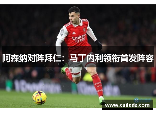 阿森纳对阵拜仁：马丁内利领衔首发阵容